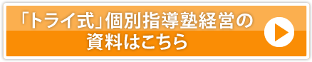 「トライ式」個別指導塾経営の資料はこちら