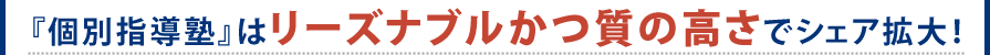 『個別指導塾』はリーズナブルかつ質の高さでシェア拡大！